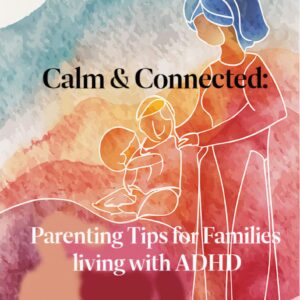 Calm and Connected: Parenting Tips for Families Living with ADHD
