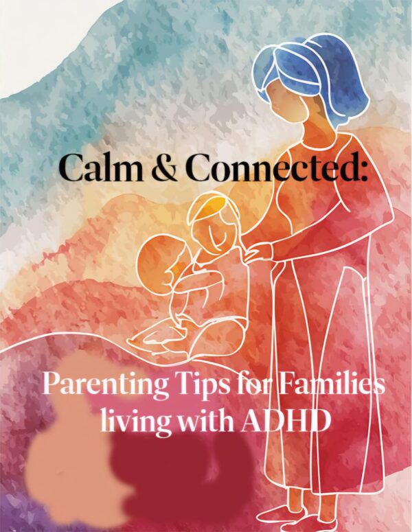 Calm and Connected: Parenting Tips for Families Living with ADHD